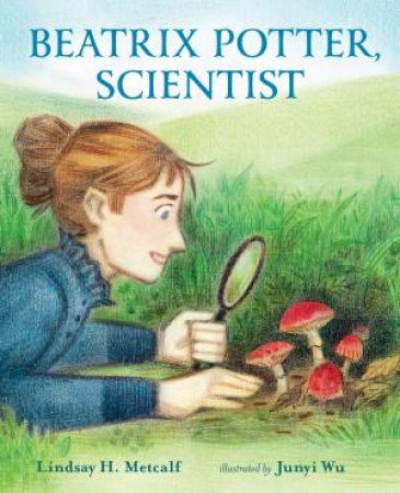 Beatrix Potter, Scientist by Lindsay H. Metcalf & Junyi Wu