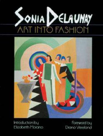 Sonia Delaunay: Art Into Fashion by Elizabeth Morano