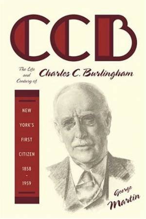 CCB: The Life And Century Of Charles C. Burlingham by George Martin