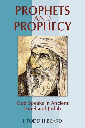 Prophets And Prophecy: Ancient Israel And Judah by J Todd Hibbard
