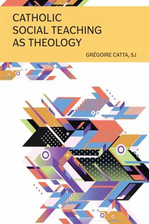 Catholic Social Teaching As Theology by Gregoire Catta Sj