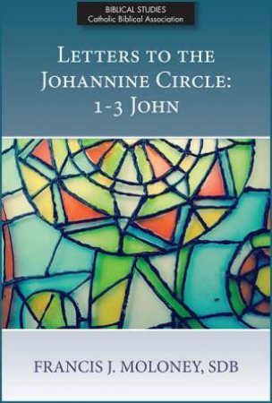 Letters To The Johannine Circle: 1-3 John by Francis J. Moloney