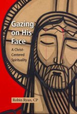 Gazing On His Face A ChristCentered Spirituality