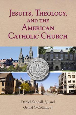 Jesuits, Theology, And The American Catholic Church by Daniel And O'collins Sj, Gerald Kendall Sj