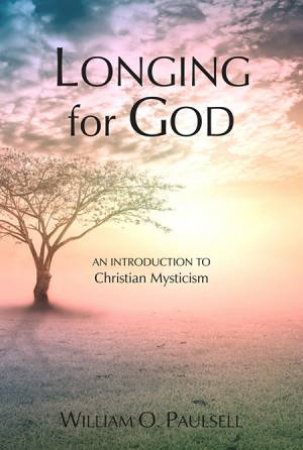 Longing For God: An Introduction To Christian Mysticism by William O. Paulsell