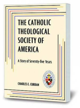 The Catholic Tehological Society Of America by Charles E. Curran