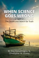 When Science Goes Wrong The Desire And Search For Truth