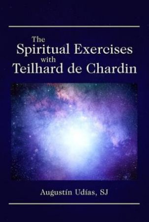 The Spiritual Exercises With Teilhard De Chardin by Augustín Udías (Sj) Vallina