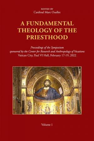 A Fundamental Theology Of The Priesthood by Cardinal Marc Ouellet