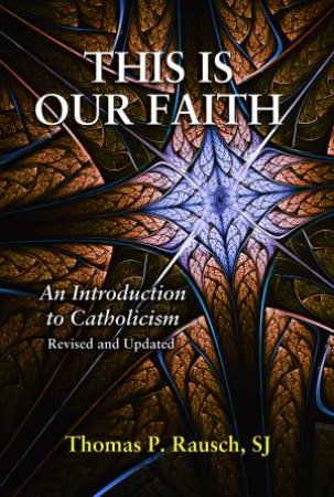 This Is Our Faith by Thomas P (Sj) Rausch