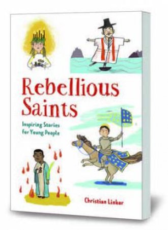 Rebellious Saints: Inspiring Stories For Young People by Christian Linker