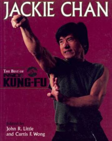 Jackie Chan: The Best Of Inside Kung-Fu by John R Little & Curtis F Wong