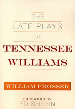 The Late Plays of Tennessee Williams by William Prosser