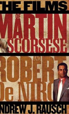 The Films of Martin Scorsese and Robert De Niro by Andrew J. Rausch