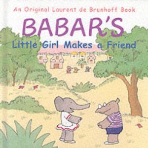 Babar's Little Girl Makes A Friend by De Brunhoff Laurent