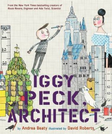 Iggy Peck, Architect by Andrea Beaty & David Roberts