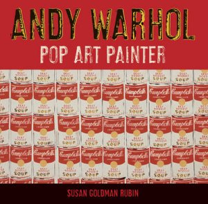 Andy Warhol:Pop Art Painter by Rubin SuSAn Goldman