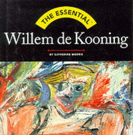 Essential Willem De Kooning by Morris Catherine