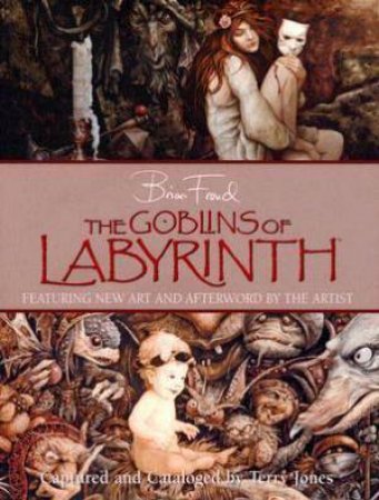 Goblins Of Labyrinth: 20th Anniversary Edition by Froud Brian