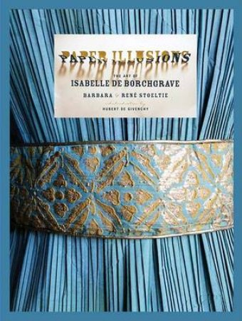 Paper Illusions: Art of Isabelle de Borchgrave by Barbara Stoeltie