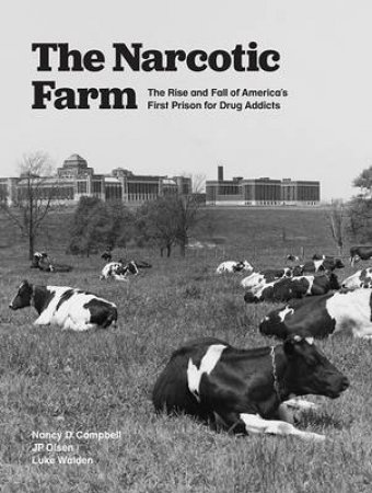 Narcotic Farm: Rise and Fall of America's First Prison for Addict by Nancy Campbell