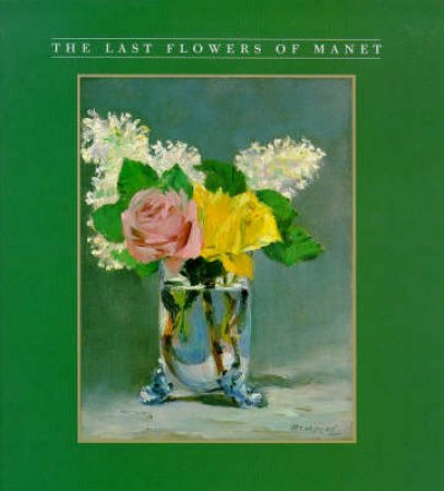 The Last Flower Paintings Of Manet by R Gordon & A Forge