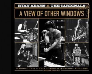 Ryan Adams and the Cardinals: A View of Other Windows by Neal Casal