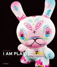 I Am Plastic Too Next Generation of Designer Toys