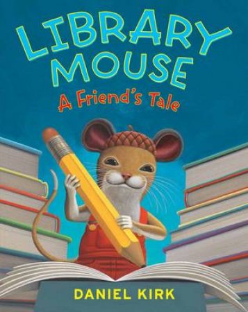 Library Mouse: A Friend's Tale by Daniel Kirk