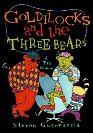 Goldilocks and the Three Bears: A Tale Moderne by Steven Guarnaccia