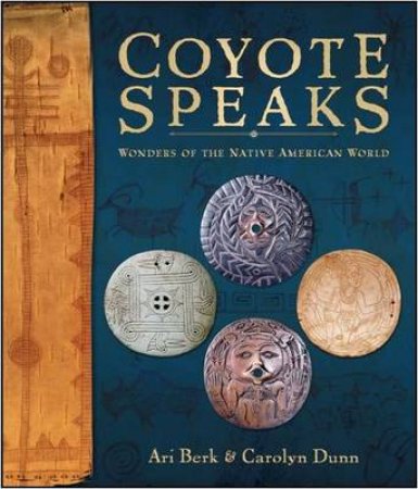 Coyote Speaks: Wonders of the Native American World by Ari Berk