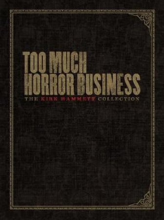 Too Much Horror Business by Kirk Hammett & Stefan Chirazi & David Cashion