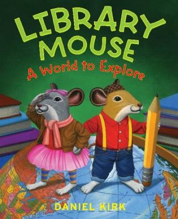 Library Mouse: A World to Explore by Daniel Kirk