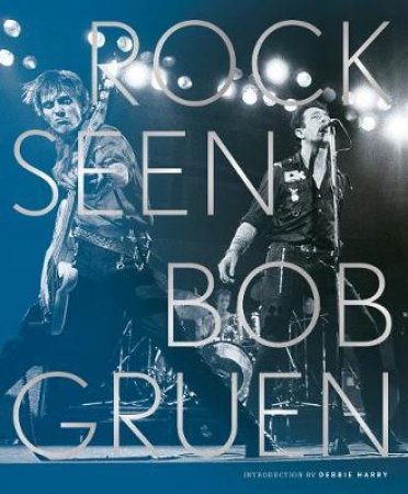 Rock Seen: Forty Years of Rock and Roll by Bob Gruen