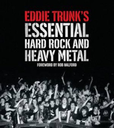 Eddie Trunk's Essential Hard Rock and Heavy Metal by Eddie Trunk & Andrea Bussell & Rob Halford & Ron Akiyama