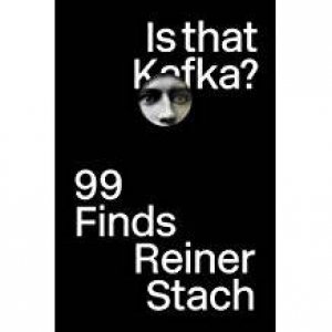 Is That Kafka? 99 Finds by Reiner Stach & Kurt Beals