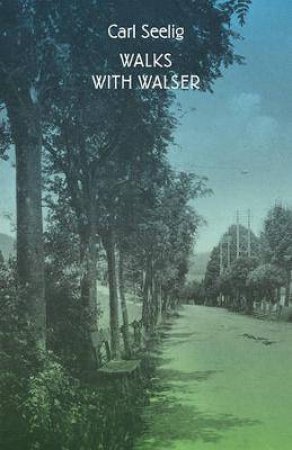 Walks With Walser by Carl Seelig & Anne Posten