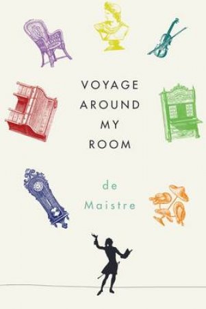 Voyage Around My Room by Xavier De Maistre & Stephen Sartarelli, Joseph De Maistre & Richard Howard