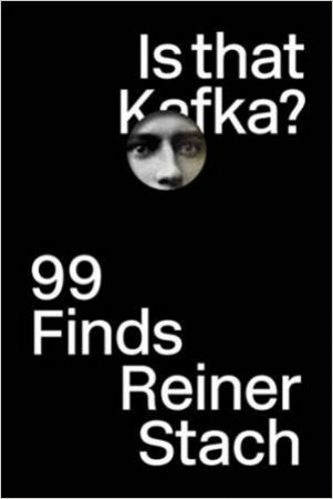 Is That Kafka? 99 Finds by Reiner Stach & Kurt Beals