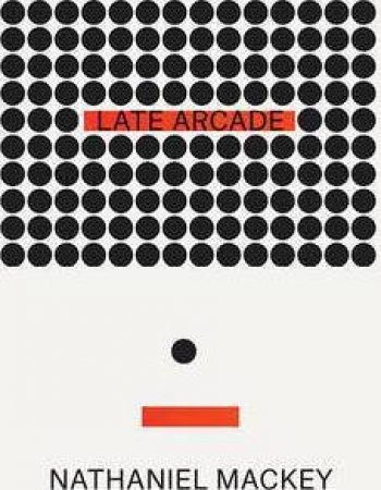 Late Arcade by Nathaniel Mackey