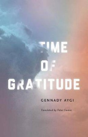 Time Of Gratitude by Gennady Aygi & Peter France