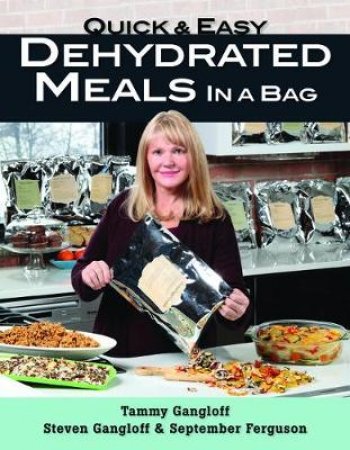 Quick And Easy Dehydrated Meals In A Bag by Tammy Gangloff, Steven Gangloff & September Ferguson