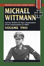 Michael Wittman And the Waffen SS Tiger Commanders of the Leibstandarte in World War II