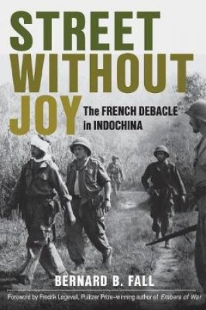 Street Without Joy by Bernard B. Fall & Fredrik Logevall