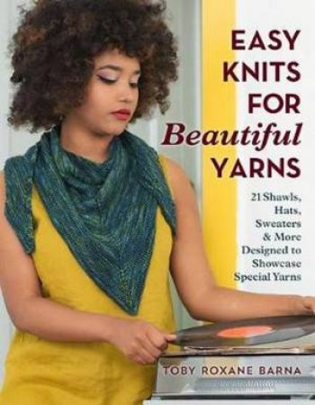 Easy Knits For Beautiful Yarns by Toby Roxane Barna