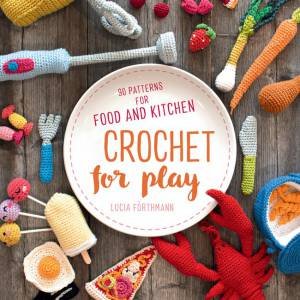 Crochet For Play by Lucia Foerthmann