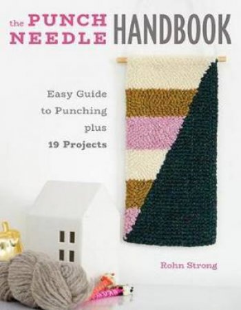 Easy Guide To Punching Plus 19 Projects The Punch Needle Handbook by Rohn Strong