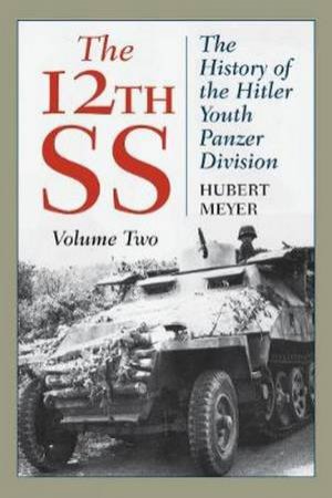 The 12th SS: The History Of The Hitler Youth Panzer Division by Hubert Meyer