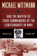 Michael Wittmann  The Waffen SS Tiger Commanders Of The Leibstandarte In WWII