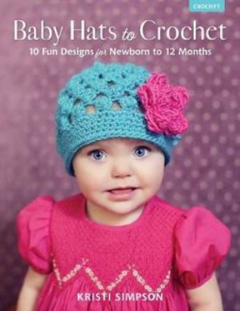 Baby Hats To Crochet by Kristi Simpson